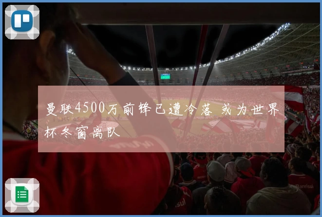 曼联4500万前锋已遭冷落 或为世界杯冬窗离队