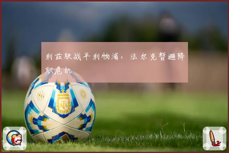 利兹联战平利物浦，法尔克暂避降职危机