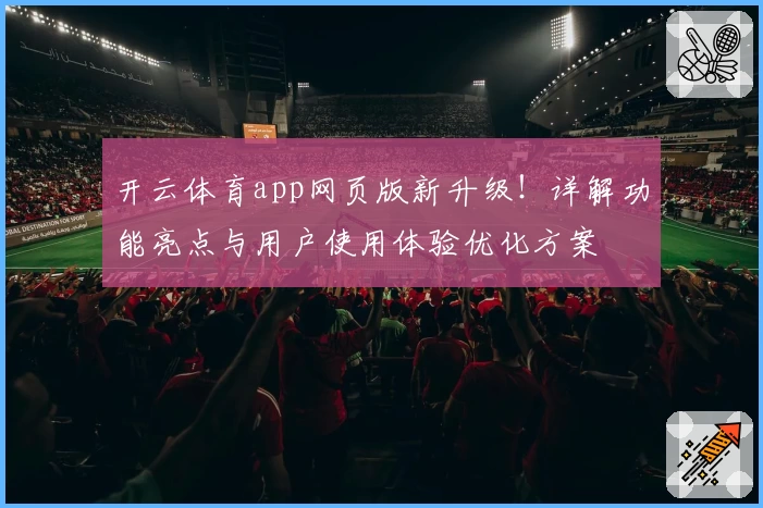 开云体育app网页版新升级！详解功能亮点与用户使用体验优化方案